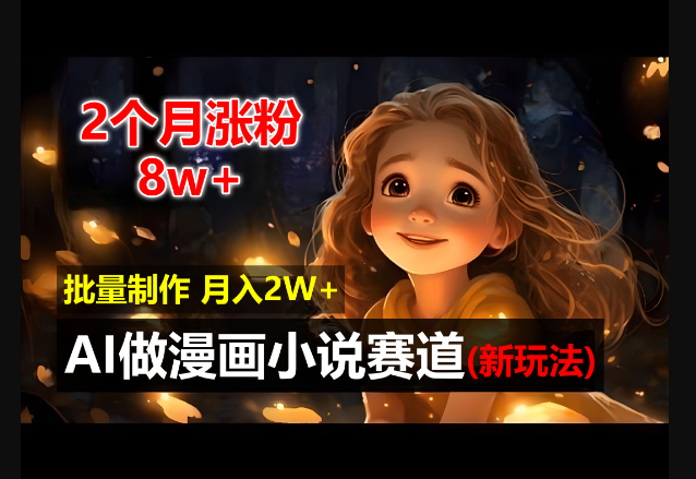 2个月涨粉8w，新玩法AI自动化做漫画小说赛道，操作简单可批量制作，新手小白轻松月入2W-159e资源网