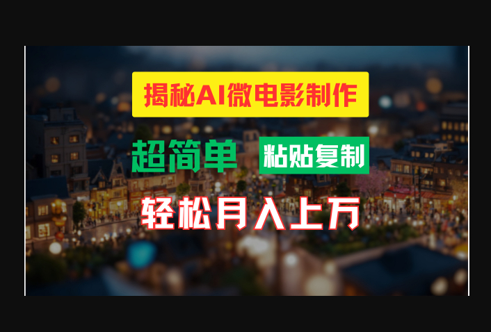 AI微电影制作教程，轻松打造高清小人国画面，月入过万-159e资源网